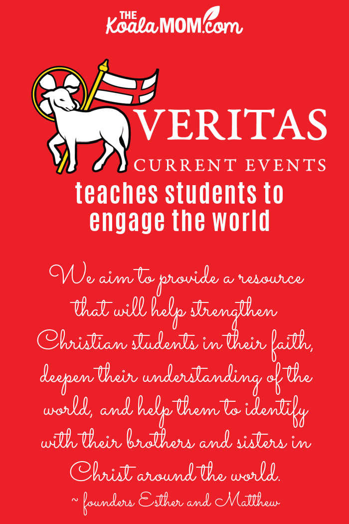 Veritas Current Events teaches students to engage the world. "We aim to provide a resource that will help strengthen Christian students in their faith, deepen their understanding of the world, and help them to identify with their brothers and sisters in Christ around the world." ~ Esther and Matthew