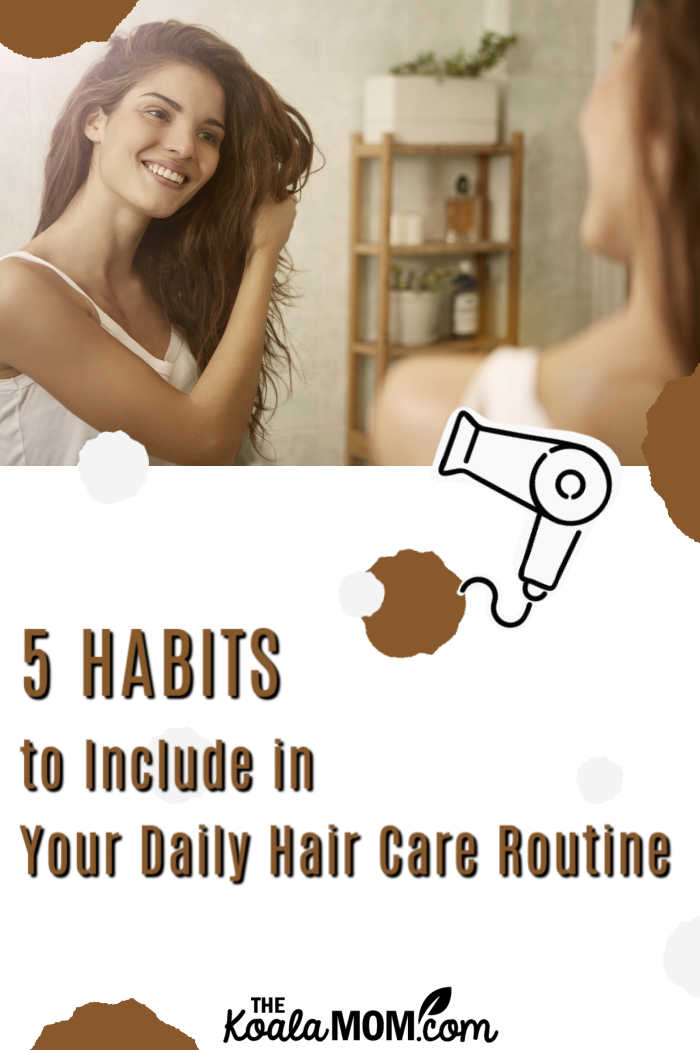 5 Habits to Include in Your Daily Hair Care Routine