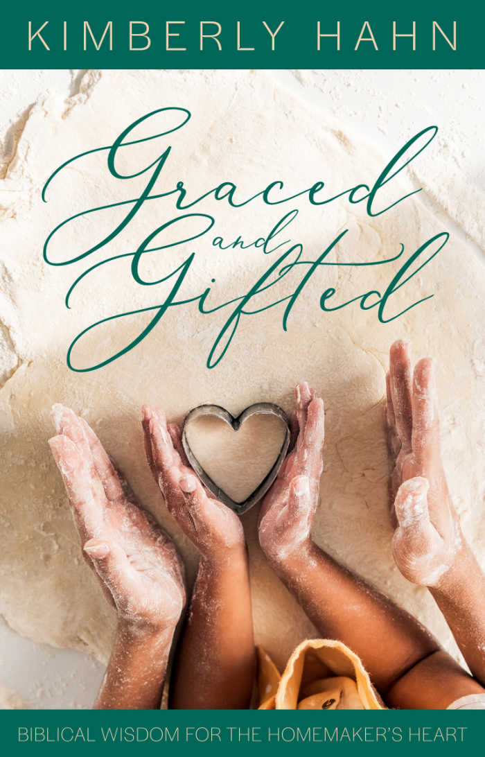 Graced and Gifted: Biblical Wisdom for the Homemaker's Heart by Kimberley Hahn