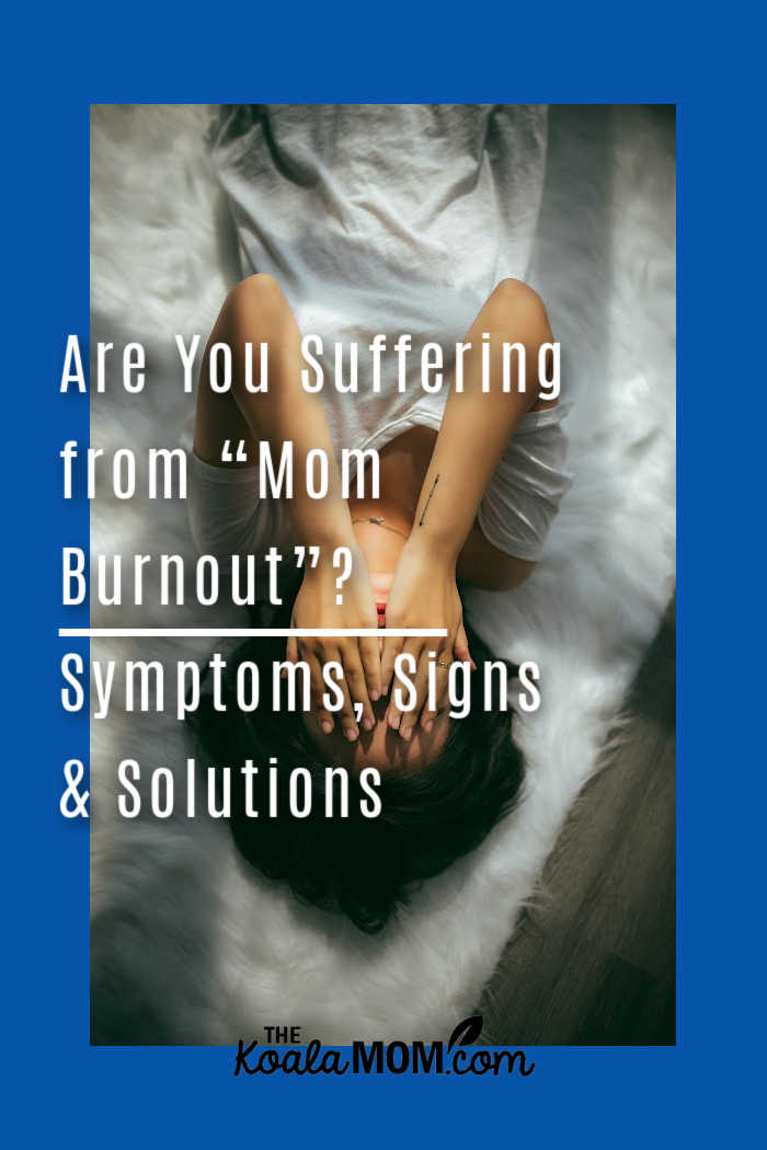 Are You Suffering from “Mom Burnout”? Symptoms, Signs & Solutions