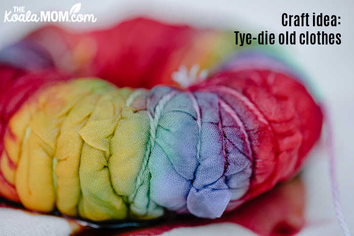 Craft idea: tie-dye old clothes.