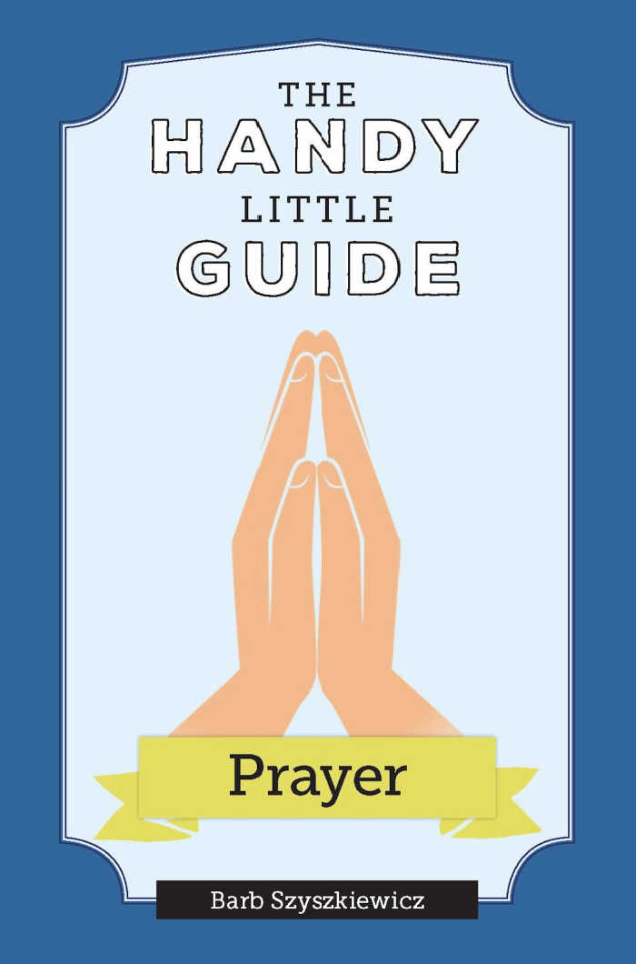 The Handy Little Guide to Prayer by Barb Szyszkiewicz