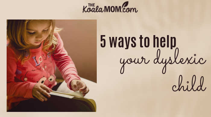 5 Ways To Help Your Dyslexic Child • The Koala Mom