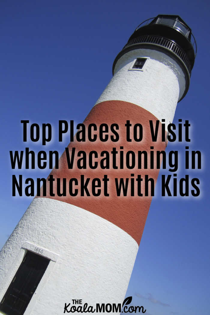 Top Places to Visit when Vacationing in Nantucket with Kids