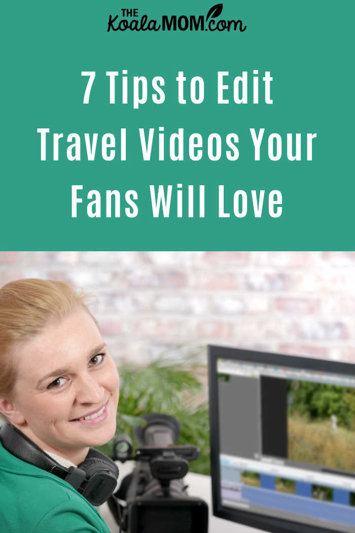7 Tips to Edit Travel Videos Your Fans Will Love