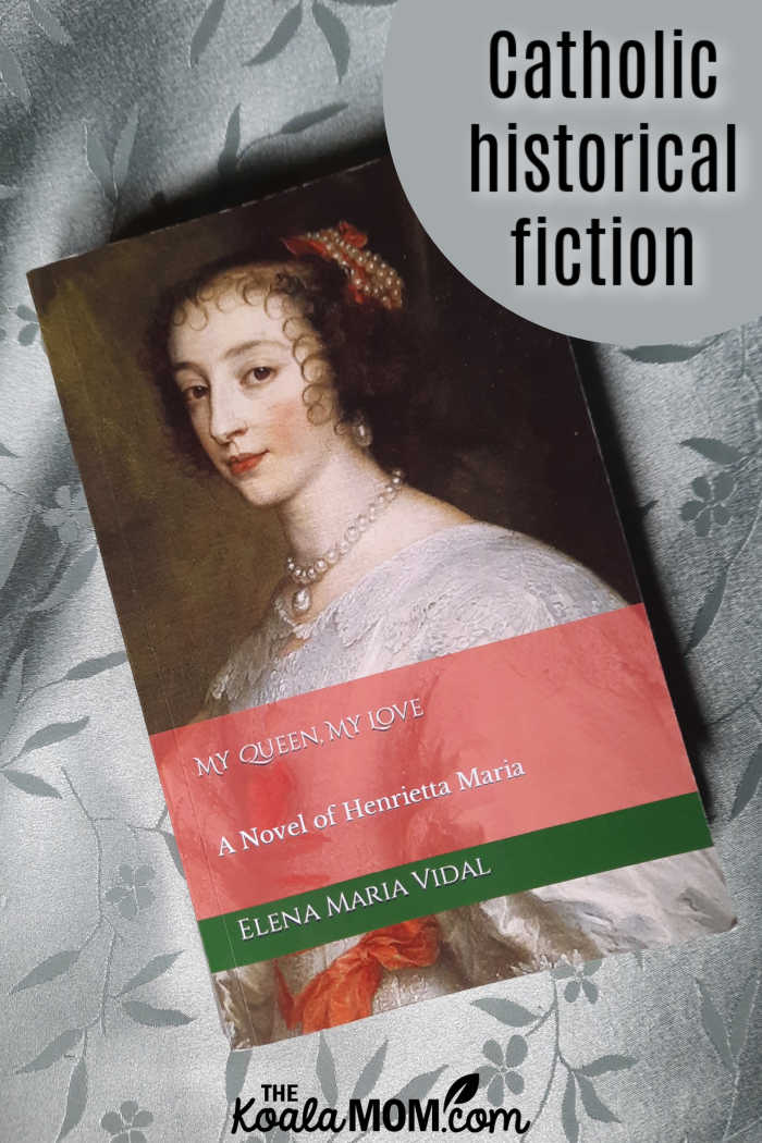 My Queen, My Love: a Novel of Henrietta Maria by Elena Maria Vidal