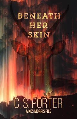 Beneath Her Skin by C. S. Porter, a Kes Morris File