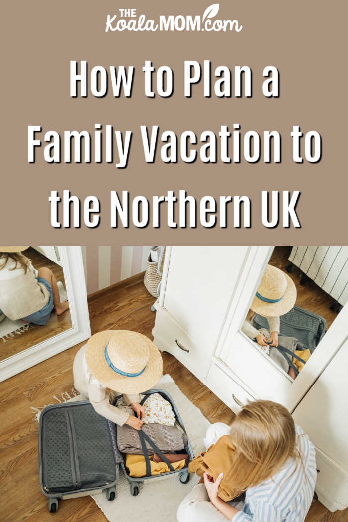 How to Plan a Family Vacation to the Northern UK. Photo of woman and child packing a suitcase via Ivan Samkov on Pexels.