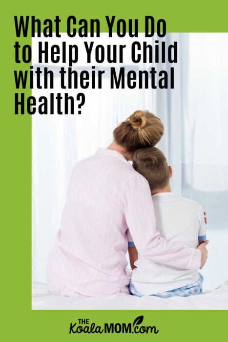 What Can You Do to Help Your Child with their Mental Health? • The ...