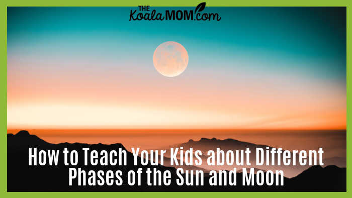 How to Teach Your Kids about Different Phases of the Sun And Moon. Photo of moon over mountains by malith d karunarathne on Unsplash