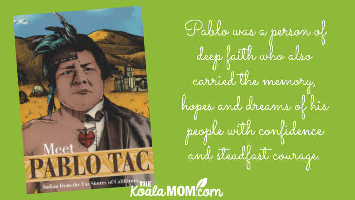 "Pablo was a person of deep faith who also carried the memory, hopes and dreams of his people with confidence and steadfast courage." quote from Meet Pablo Tac by Christian Clifford.