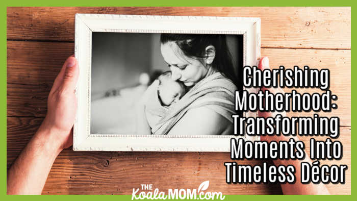 Cherishing Motherhood: Transforming Moments Into Timeless Décor