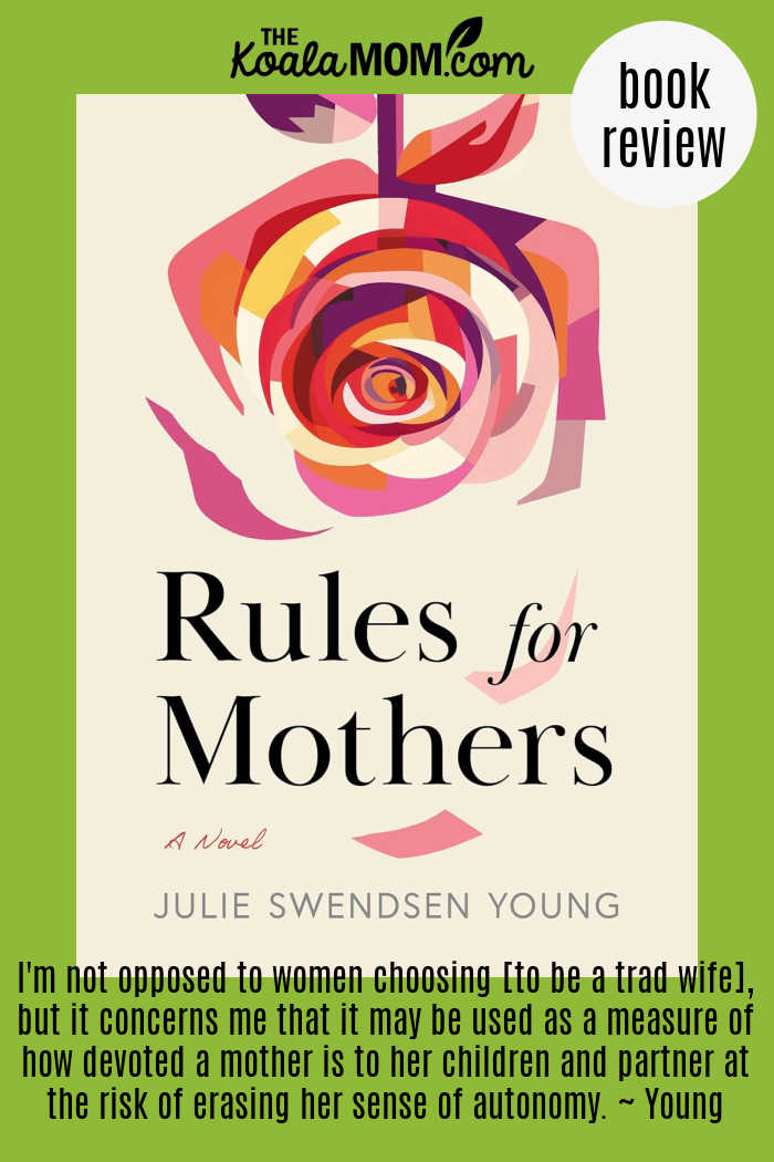 "I'm not opposed to women choosing this, but it concerns me that it may be used as a measure of how devoted a mother is to her children and partner at the risk of erasing her sense of autonomy." Book review of Rules for Mothers by Julie Swendsen Young. Cover photo via Amazon.