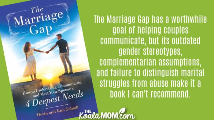 "The Marriage Gap has a worthwhile goal of helping couples communicate, but its outdated gender stereotypes, complementarian assumptions, and failure to distinguish marital struggles from abuse make it a book I can't recommend." Book review of The Marriage Gap by Devin and Kim Schadt. Cover photo via Amazon.